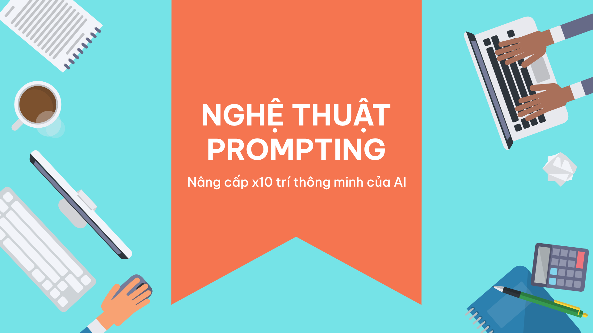 Nghệ thuật Prompting - Nâng cấp x10 trí thông minh của AI prompting